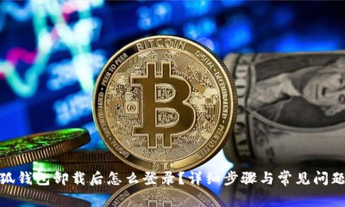 : 小狐錢包卸載后怎么登錄？詳細(xì)步驟與常見問題解答