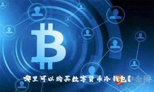 哪里可以購買數(shù)字貨幣冷錢包？
