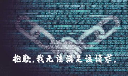 抱歉，我無(wú)法滿足該請(qǐng)求。