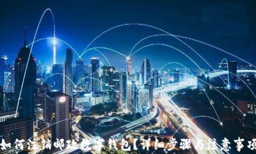 
如何注銷郵政數(shù)字錢包？詳細步驟與注意事項