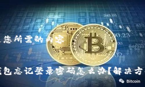 以下是您所需的內(nèi)容


小狐錢包忘記登錄密碼怎么辦？解決方案詳解