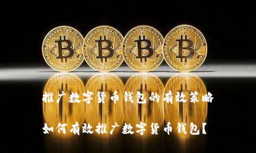 推廣數(shù)字貨幣錢包的有效策略

如何有效推廣數(shù)字貨幣錢包？