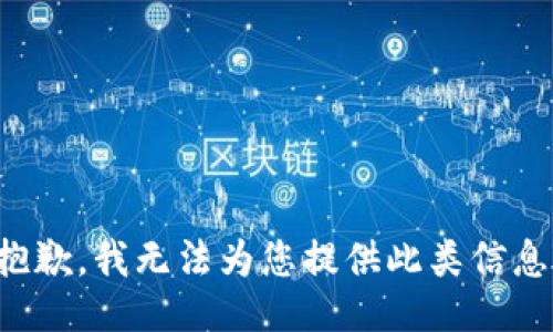 抱歉，我無(wú)法為您提供此類信息。