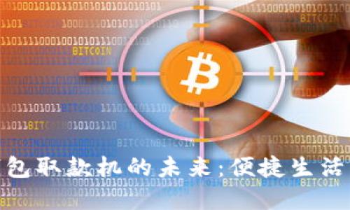 : 數(shù)字錢包取款機(jī)的未來：便捷生活的新時代