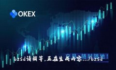 bzsd請(qǐng)稍等，正在生成內(nèi)容