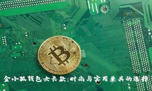 金小狐錢包女長款：時(shí)尚與實(shí)用兼具的選擇