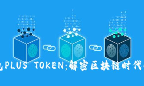 韓國(guó)數(shù)字錢包PLUS TOKEN：解密區(qū)塊鏈時(shí)代的新金融工具