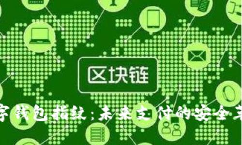 數(shù)字錢(qián)包指紋：未來(lái)支付的安全革命