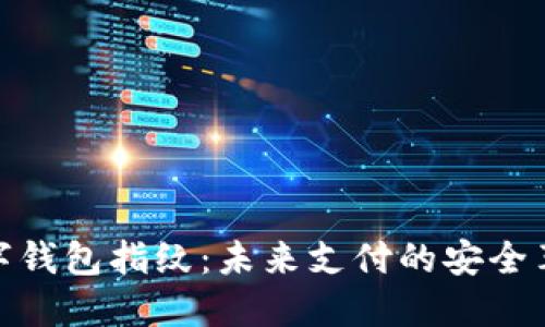 數(shù)字錢(qián)包指紋：未來(lái)支付的安全革命