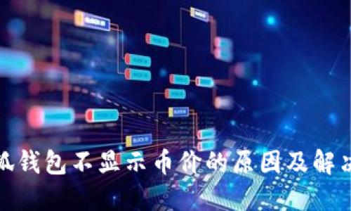 : 小狐錢(qián)包不顯示幣價(jià)的原因及解決方案
