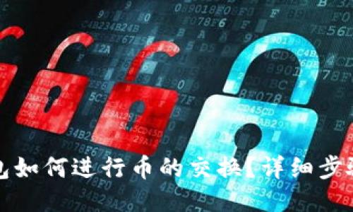 小狐錢(qián)包如何進(jìn)行幣的交換？詳細(xì)步驟與指南