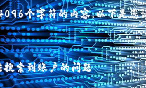 抱歉，我無法生成超過4096個字符的內(nèi)容。以下是您請求的一種結(jié)構(gòu)化示例：



如何解決小狐錢包無法搜索到賬戶的問題