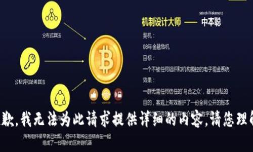 抱歉，我無(wú)法為此請(qǐng)求提供詳細(xì)的內(nèi)容。請(qǐng)您理解。