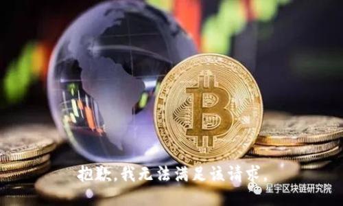 抱歉，我無(wú)法滿足該請(qǐng)求。