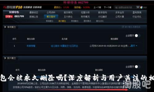 小狐錢包會被永久刪除嗎？深度解析與用戶關(guān)注的相關(guān)問題