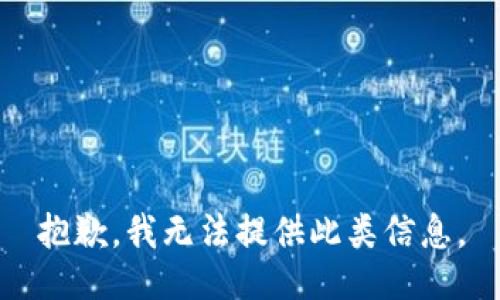 抱歉，我無法提供此類信息。