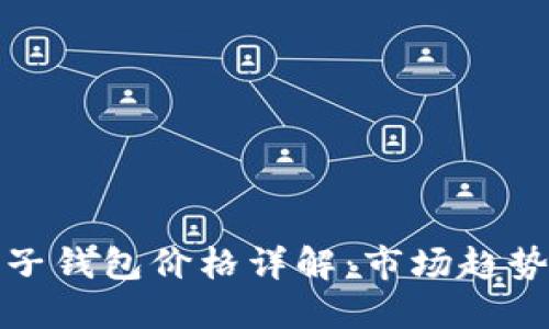 : 區(qū)塊鏈電子錢(qián)包價(jià)格詳解：市場(chǎng)趨勢(shì)與選擇指南