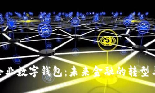 銀行企業(yè)數(shù)字錢包：未來金融的轉型與趨勢