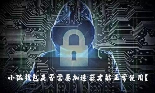 小狐錢包是否需要加速器才能正常使用？