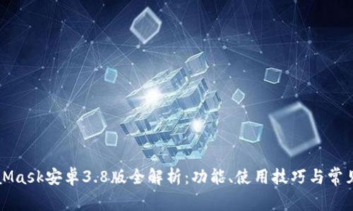 MetaMask安卓3.8版全解析：功能、使用技巧與常見(jiàn)問(wèn)題