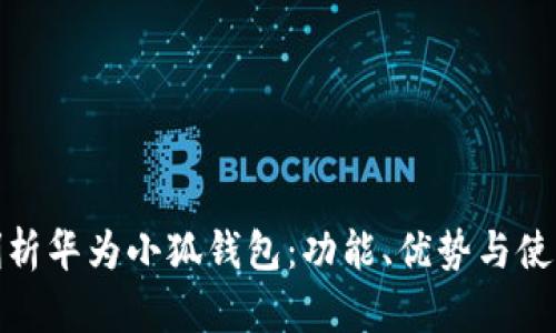 全面剖析華為小狐錢包：功能、優(yōu)勢與使用體驗(yàn)