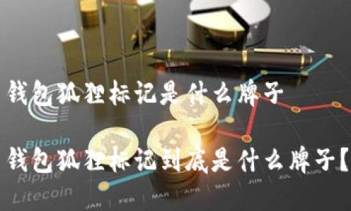 錢包狐貍標(biāo)記是什么牌子

錢包狐貍標(biāo)記到底是什么牌子？