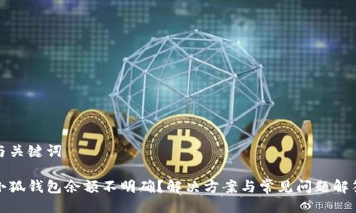 與關(guān)鍵詞

小狐錢包余額不明確？解決方案與常見問題解答