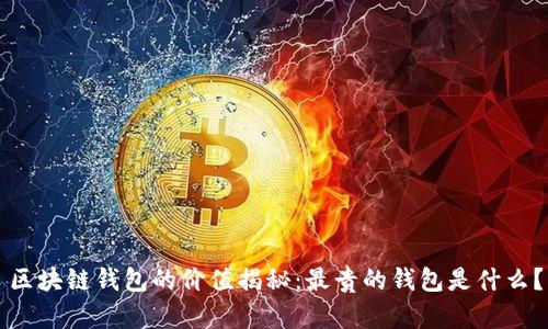 區(qū)塊鏈錢包的價值揭秘：最貴的錢包是什么？