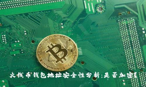 火線(xiàn)幣錢(qián)包地址安全性分析：是否加密？