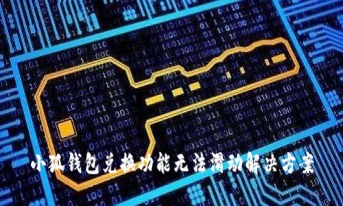 小狐錢包兌換功能無(wú)法滑動(dòng)解決方案