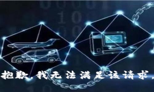 抱歉，我無(wú)法滿(mǎn)足該請(qǐng)求。