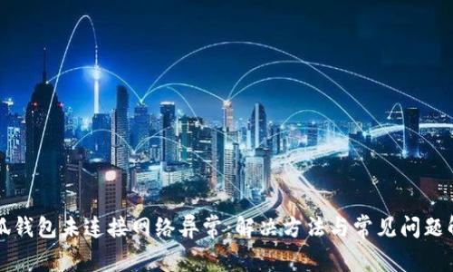 小狐錢包未連接網(wǎng)絡異常：解決方法與常見問題解析