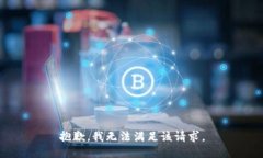 抱歉，我無(wú)法滿(mǎn)足該請(qǐng)求