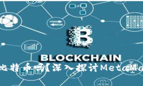 MetaMask能存儲比特幣嗎？深入探討MetaMask的功能和局限性