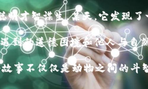 故事簡介：

狐貍提著錢包的故事是一個圍繞智慧與狡猾的寓言。故事主角是一只機智而狡猾的狐貍，它在森林中以其聰明才智謀生。某天，它發(fā)現(xiàn)了一只裝滿美食的錢包。為了滿足自己的口腹之欲，狐貍開始策劃一系列的計劃，通過巧妙的手段來獲取獵物。

故事通過狐貍的冒險，展示了它如何利用自己的智慧來解決難題，同時也反映了在追求利益過程中，可能會遇到的道德困境和他人與自然的關(guān)系。這一寓言意在啟示人們在面對誘惑時，需保持警惕和理智。

雖然狐貍獲得了想要的東西，但故事結(jié)尾卻留給讀者一個深思的問題：智慧與狡詐之間的界限在哪里？這個故事不僅僅是動物之間的斗智斗勇，更是一個關(guān)于人性的思考。