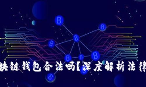 : 國內(nèi)做區(qū)塊鏈錢包合法嗎？深度解析法律與市場環(huán)境