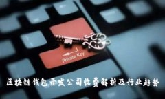 區(qū)塊鏈錢(qián)包開(kāi)發(fā)公司收費(fèi)