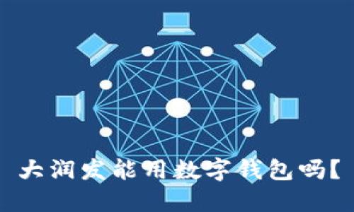大潤(rùn)發(fā)能用數(shù)字錢(qián)包嗎？