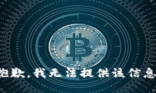 抱歉，我無(wú)法提供該信息。