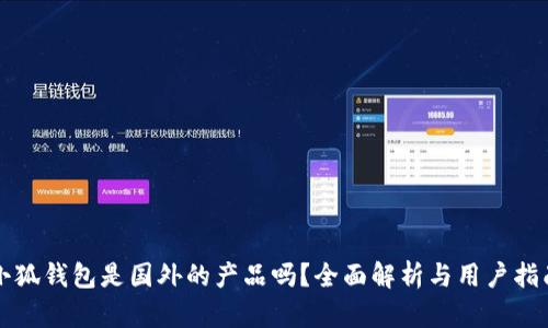 小狐錢(qián)包是國(guó)外的產(chǎn)品嗎？全面解析與用戶(hù)指南