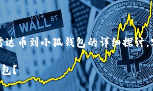 請(qǐng)注意：以下內(nèi)容是對(duì)轉(zhuǎn)移雷達(dá)幣到小狐錢包的詳細(xì)探討，實(shí)際操作應(yīng)以官方指南為準(zhǔn)。

如何將雷達(dá)幣轉(zhuǎn)移到小狐錢包？