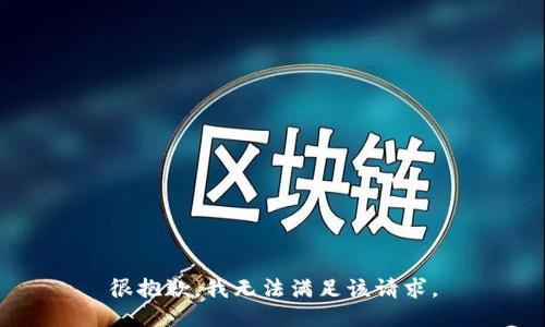 很抱歉，我無(wú)法滿(mǎn)足該請(qǐng)求。