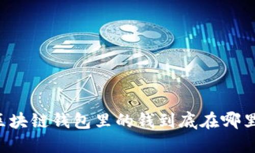 區(qū)塊鏈錢包里的錢到底在哪里？