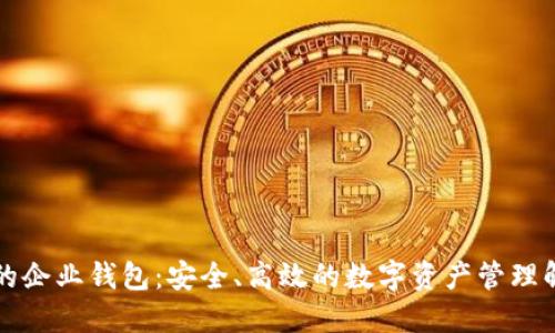 區(qū)塊鏈的企業(yè)錢包：安全、高效的數(shù)字資產(chǎn)管理解決方案