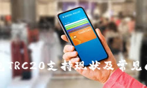 小狐錢(qián)包TRC20支持現(xiàn)狀及常見(jiàn)問(wèn)題解析