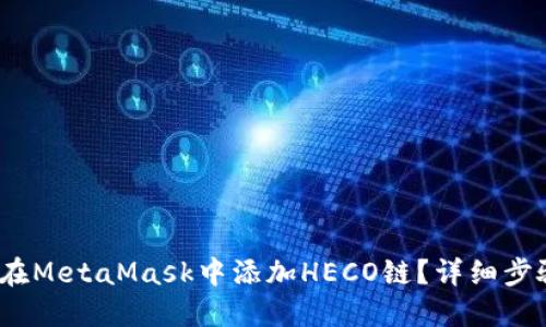 :如何在MetaMask中添加HECO鏈？詳細(xì)步驟指南