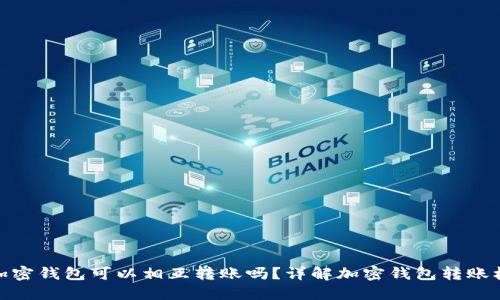 各加密錢包可以相互轉(zhuǎn)賬嗎？詳解加密錢包轉(zhuǎn)賬機制
