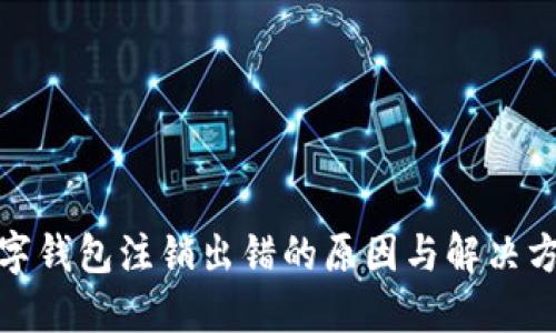 數(shù)字錢(qián)包注銷(xiāo)出錯(cuò)的原因與解決方案