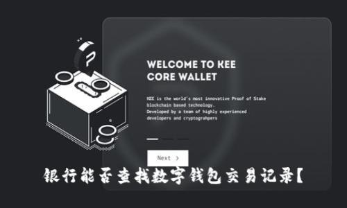 銀行能否查找數(shù)字錢包交易記錄？