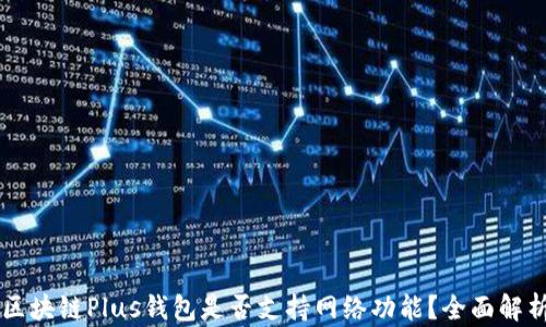 
區(qū)塊鏈Plus錢(qián)包是否支持網(wǎng)絡(luò)功能？全面解析